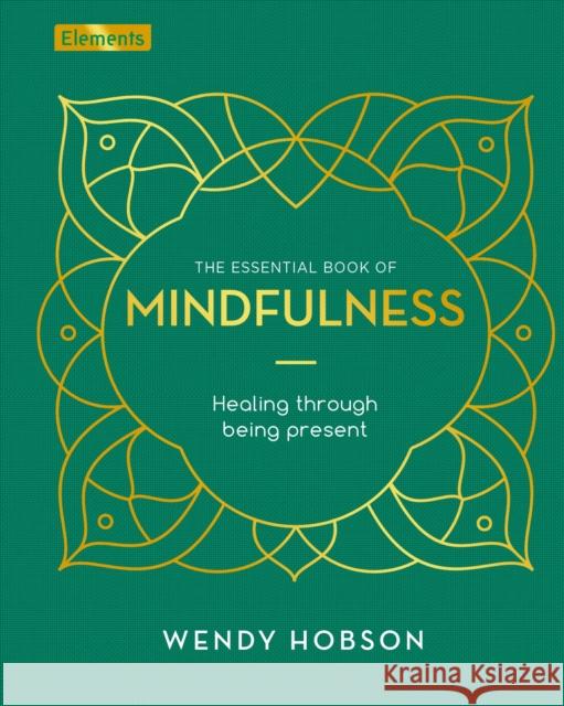The Essential Book of Mindfulness: Healing Through Being Present Wendy Hobson 9781789505368