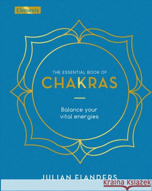 The Essential Book of Chakras: Balance Your Vital Energies Julian Flanders 9781789509632