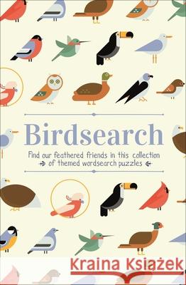 Birdsearch Wordsearch Puzzles: Find Our Feathered Friends in This Collection of Themed Wordsearch Puzzles Eric Saunders 9781789509779 Arcturus Publishing