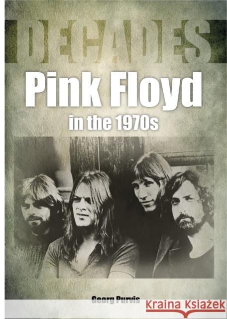 Pink Floyd in the 1970s (Decades) George Purvis 9781789520729 Sonicbond Publishing