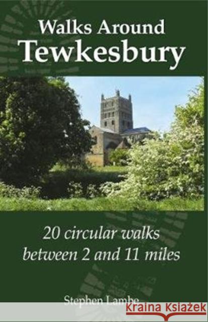 Walking Around Tewkesbury: 20 Circular walks between 2 and 11 miles Stephen Lambe 9781789520743