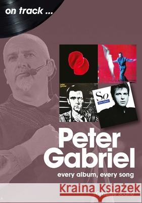 Peter Gabriel On Track: Every Album, Every Song Graeme Scarfe 9781789521382