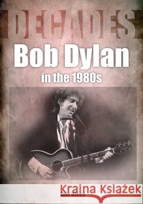 Bob Dylan in the 1980s Don Klees 9781789521573 Sonicbond Publishing