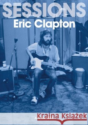 Eric Clapton Sessions Andrew Wild 9781789521771 Sonicbond Publishing