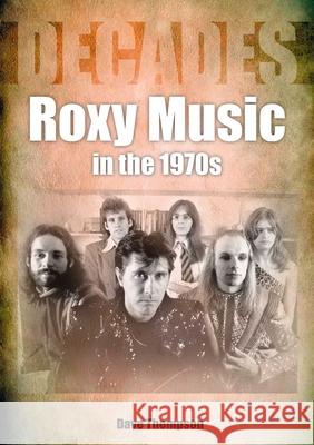 Roxy Music in the 1970s Dave Thompson 9781789521801 Sonicbond Publishing