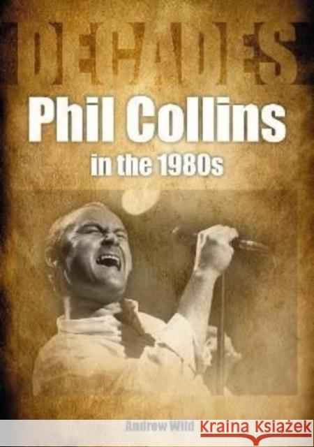 Phil Collins in the 1980s Andrew Wild 9781789521856 Sonicbond Publishing