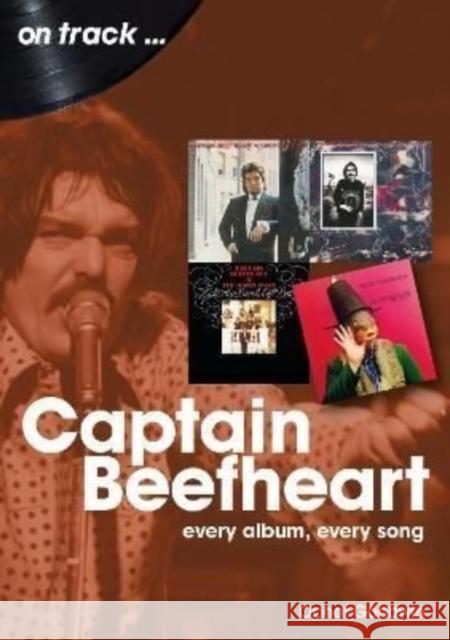 Captain Beefheart On Track: Every Album, Every Song Opher Goodwin 9781789522358 Sonicbond Publishing