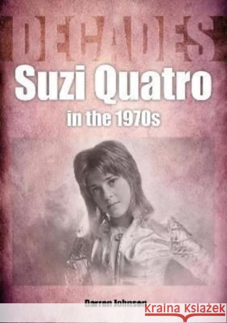 Suzi Quatro in the 1970s (Decades) Darren Johnson 9781789522365