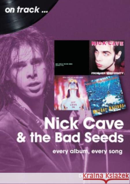 Nick Cave and the Bad Seeds On Track: Every Album, Every Song Dominic Sanderson 9781789522402 Sonicbond Publishing