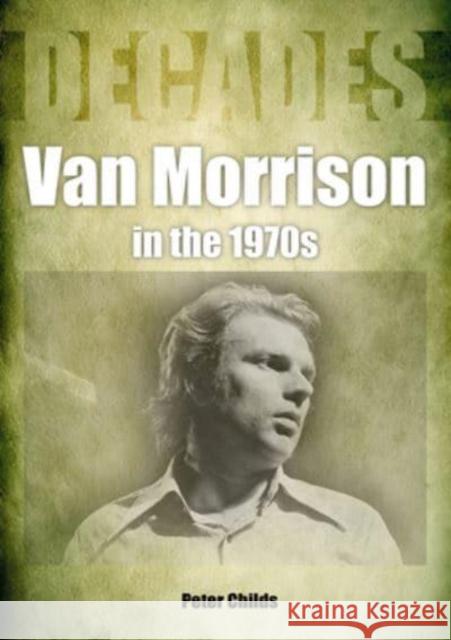 Van Morrison in the 1970s: Decades Peter Childs 9781789522419