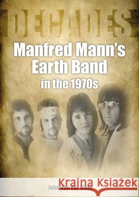 Manfred Mann's Earth Band in the 1970s: Decades John Van der Kiste 9781789522433 Sonicbond Publishing