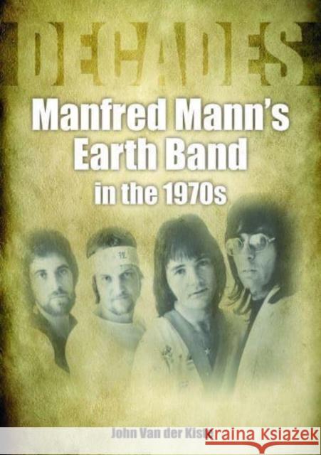 Manfred Mann's Earth Band in the 1970s: Decades John Van der Kiste 9781789522433 Sonicbond Publishing