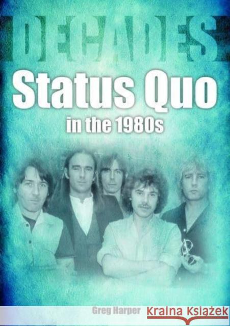 Status Quo in the 1980s: Decades Greg Harper 9781789522440 Sonicbond Publishing