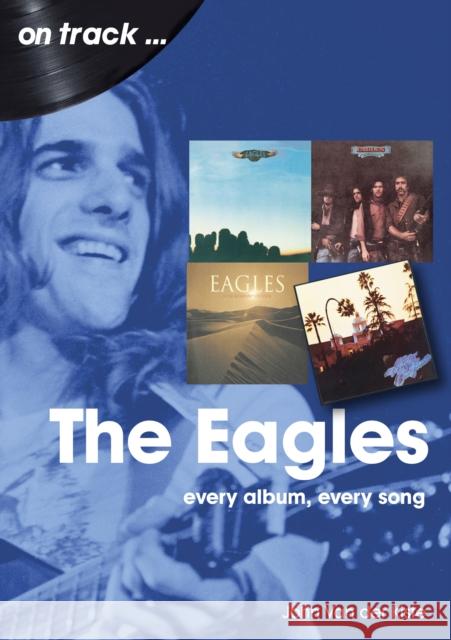 The Eagles On Track: Every Album, Every Song John Van der Kiste 9781789522600 Sonicbond Publishing