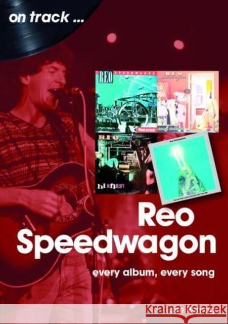 REO Speedwagon On Track: Every Album, Every Song James Romag 9781789522624 Sonicbond Publishing