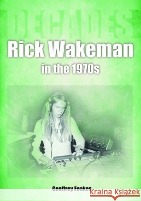 Rick Wakeman in the 1970s: Decades Geoffrey Feakes 9781789522648 Sonicbond Publishing