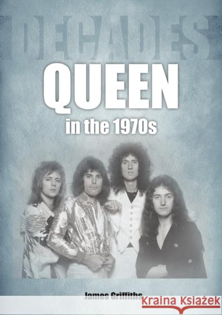 Queen in the 1970s: Decades James Griffiths 9781789522655