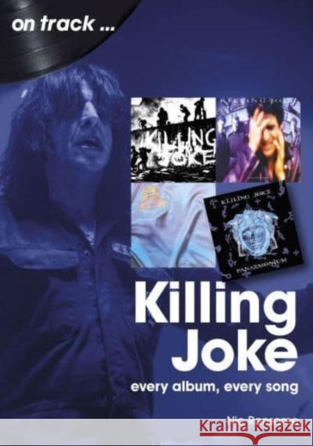 Killing Joke On Track: Every Album, Every Song Nic Ransome 9781789522730 Sonicbond Publishing