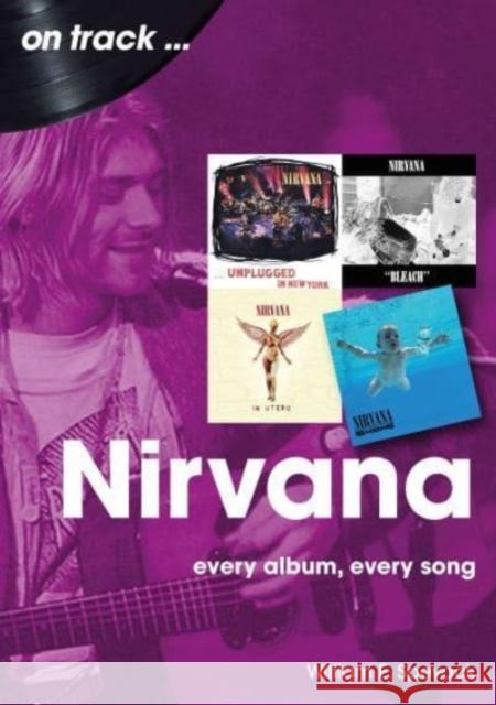 Nirvana On Track: Every Album, Every Song William E Spevack 9781789523188 Sonicbond Publishing