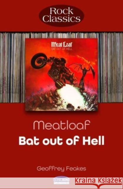 Meat Loaf: Bat Out Of Hell: Rock Classics Geoffrey Feakes 9781789523201 Sonicbond Publishing