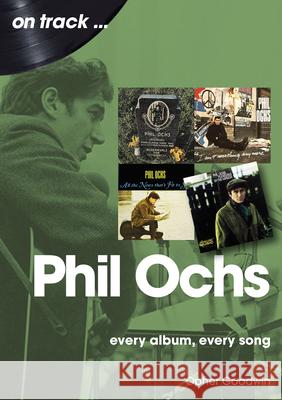 Phil Ochs On Track: Every Album, Every Song Opher Goodwin 9781789523263 Sonicbond Publishing