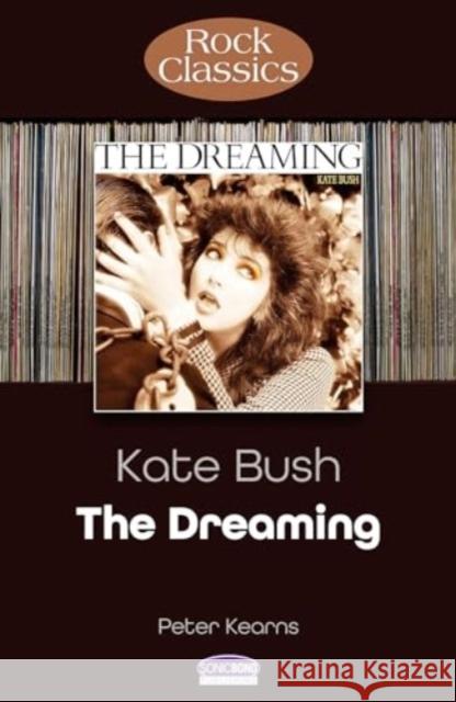 Kate Bush: The Dreaming (Rock Classics) Peter Kearns 9781789523416 Sonicbond Publishing