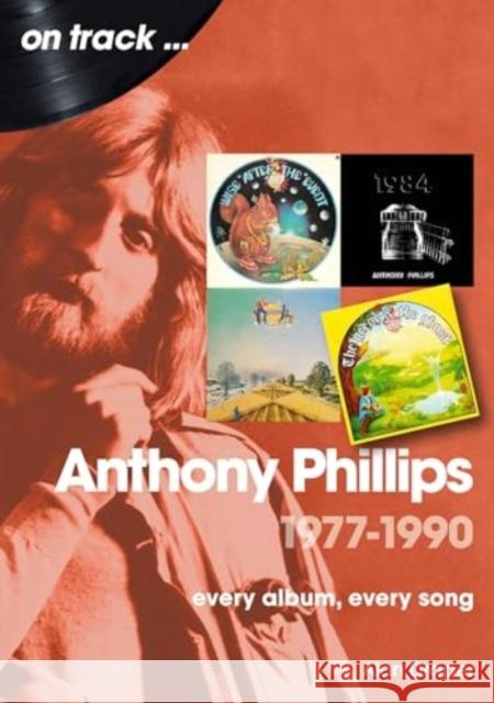 Anthony Phillips 1977 to 1990 On Track: Every Album, Every Song Alan Draper 9781789523560