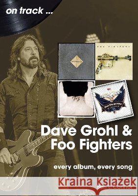 Dave Grohl And Foo Fighters  On Track: Every Album, Every Song Ben L Connor 9781789523638 Sonicbond Publishing