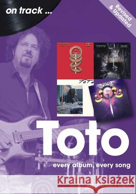 Toto On Track  - Revised and Updated: Every Album, Every Song Jacob Holm Lupo 9781789524109 Sonicbond Publishing