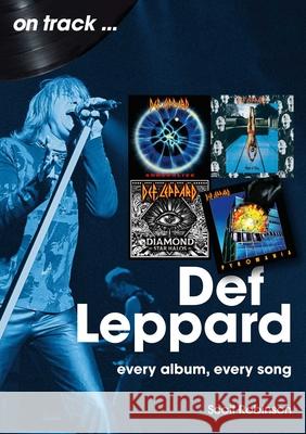 Def Leppard On Track: Every Album, Every Song Scott Robinson 9781789524475 Sonicbond Publishing