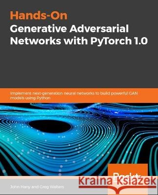 Hands-On Generative Adversarial Networks with PyTorch 1.x John Hany Greg Walters 9781789530513 Packt Publishing