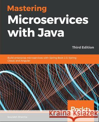 Mastering Microservices with Java - Third Edition: Build enterprise microservices with Spring Boot 2.0, Spring Cloud, and Angular Sharma, Sourabh 9781789530728 Packt Publishing
