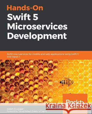 Hands-On Swift 5 Microservices Development Ralph Kuepper 9781789530889 Packt Publishing