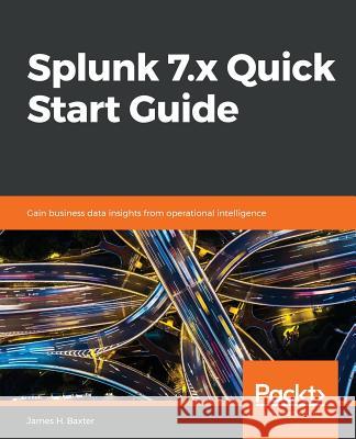 Splunk 7.x Quick Start Guide Baxter, James H. 9781789531091 Packt Publishing
