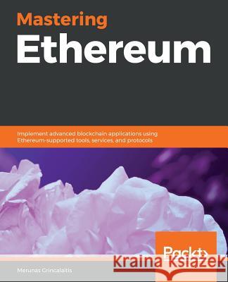 Mastering Ethereum Merunas Grincalaitis 9781789531374 Packt Publishing