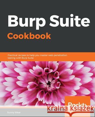 Burp Suite Cookbook Sunny Wear 9781789531732 Packt Publishing