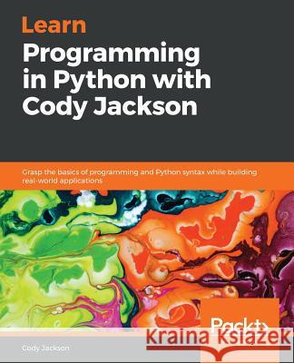 Learn Programming in Python with Cody Jackson Cody Jackson 9781789531947 Packt Publishing