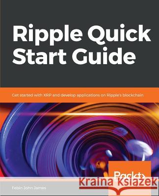 Ripple Quick Start Guide Febin John James 9781789532197 Packt Publishing