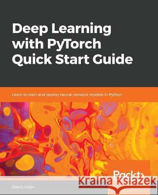 Deep Learning with PyTorch Quick Start Guide Julian, David 9781789534092