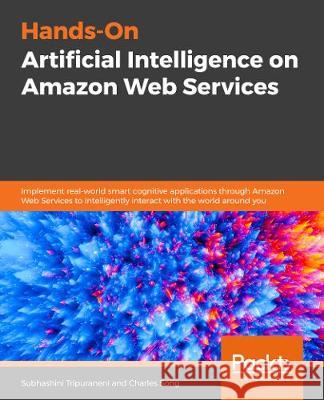 Hands-On Artificial Intelligence on Amazon Web Services Tripuraneni, Subhashini 9781789534146 Packt Publishing