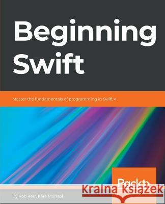 Beginning Swift Rob Kerr Kare Morstl 9781789534313 Packt Publishing