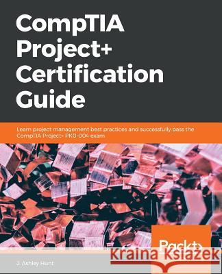 Comptia Project+ Certification Guide J. Ashley Hunt 9781789534498 