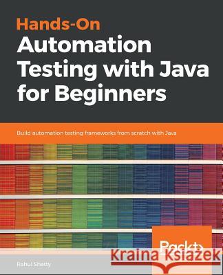 Hands-On Automation Testing with Java for Beginners Rahul Shetty 9781789534603 Packt Publishing