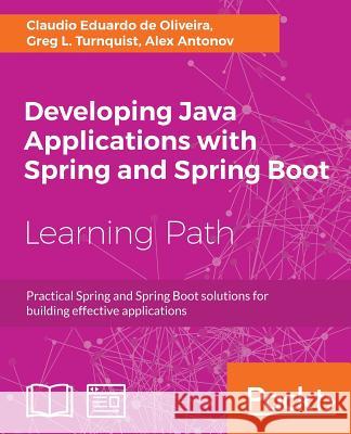 Developing Java Applications with Spring and Spring Boot Claudio Eduardo de Oliveira Greg L. Turnquist Alex Antonov 9781789534757 Packt Publishing