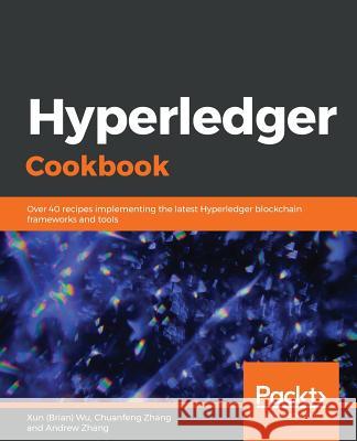 Hyperledger Cookbook Xun (Brian) Wu Chuanfeng Zhang Andrew Zhang 9781789534887 Packt Publishing