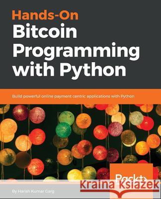 Hands-On Bitcoin Programming with Python Harish Kumar Garg 9781789537000 Packt Publishing