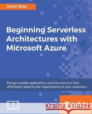 Beginning Serverless Architectures with Microsoft Azure Daniel Bass 9781789537048 Packt Publishing