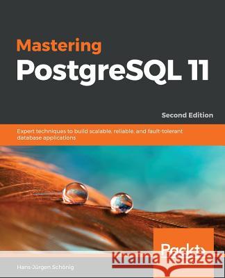 Mastering PostgreSQL 11 - Second Edition: Expert techniques to build scalable, reliable, and fault-tolerant database applications Schönig, Hans-Jürgen 9781789537819 Packt Publishing