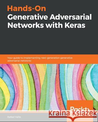 Hands-On Generative Adversarial Networks with Keras Rafael Valle 9781789538205 Packt Publishing