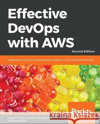 Effective DevOps with AWS - Second Edition Raheja, Yogesh 9781789539974 Packt Publishing